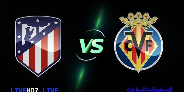 مشاهدة مباراة أتلتيكو مدريد وفياريال بث مباشر اليوم 28/2/2021 في الدوري الاسباني