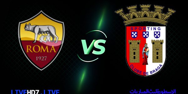 مشاهدة مباراة روما وسبورتنج براجا بث مباشر اليوم 2021/2/18 الدوري الاوروبي