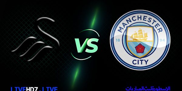 مشاهدة مباراة مانشستر سيتي وسوانزي سيتي بث مباشر اليوم 10/2/2021 في كأس الإتحاد الإنجليزي