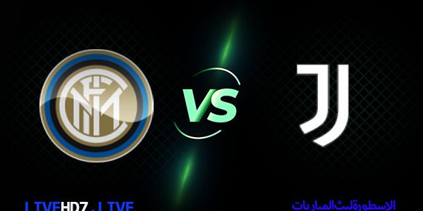 مشاهدة مباراة إنتر ميلان ويوفنتوس بث مباشر اليوم 19-03-2023 في الدوري الإيطالي