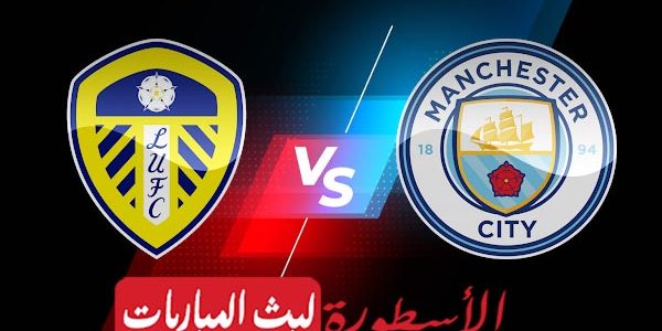 مشاهدة مباراة مانشستر سيتي وليدز يونايتد بث مباشر اليوم 2021/4/10 | الدوري الإنجليزي الممتاز