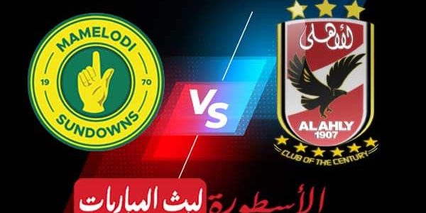 مشاهدة مباراة الأهلي وصنداونز بث مباشر اليوم 2021/5/22 | دوري ابطال افريقيا