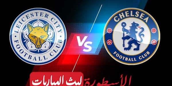 مشاهدة مباراة تشيلسي وليستر سيتي بث مباشر اليوم 2022/5/19 | الدوري الانجليزي الممتاز