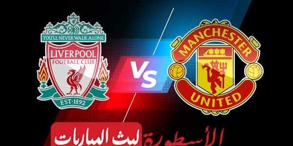 مشاهدة مباراة مانشستر يونايتد وليفربول بث مباشر اليوم 24-10-2021 في الدوري الإنجليزي الممتاز