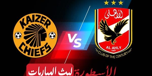 مشاهدة مباراة الاهلي وكايزر تشيفز بث مباشر اليوم | نهائي دوري ابطال افريقيا
