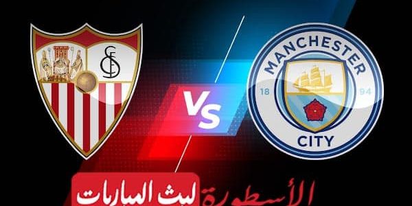 مشاهدة مباراة مانشستر سيتي وإشبيلية بث مباشر اليوم 06-09-2022 في دوري أبطال أوروبا
