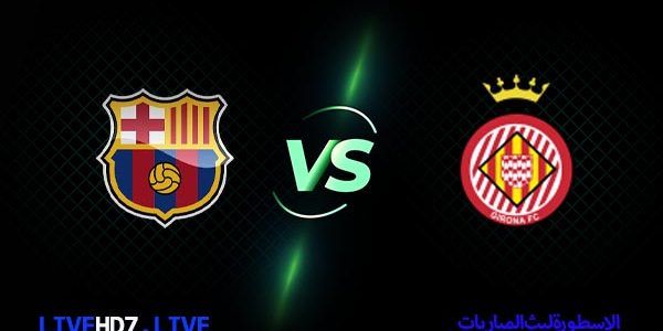 مشاهدة مباراة برشلونة وجيرونا بث مباشر اليوم 10-04-2023 في الدوري الإسباني